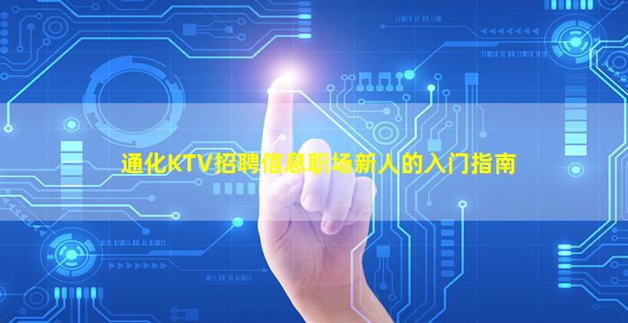 通化KTV招聘信息职场新人的入门指南